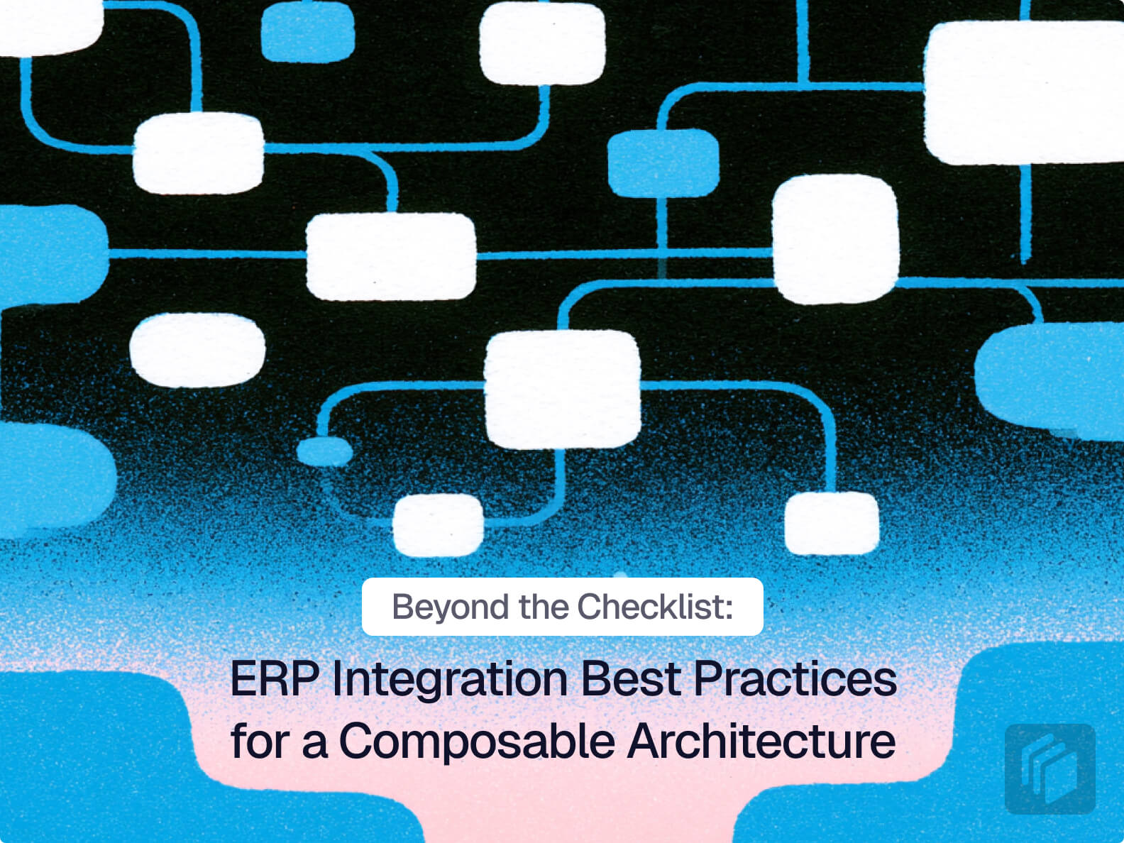 Cover image for Beyond the Checklist: ERP Integration Best Practices for a Composable Architecture