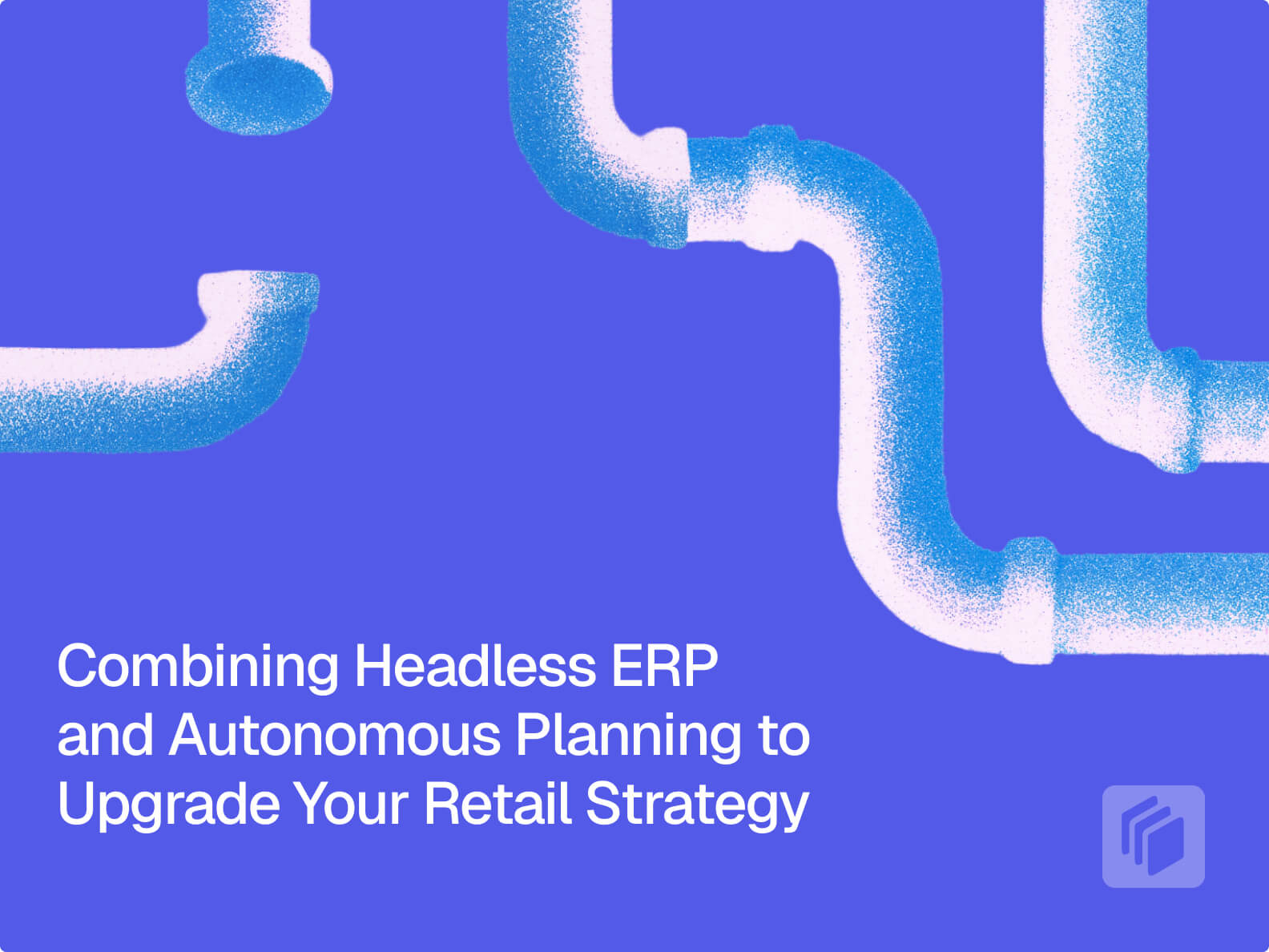 Cover image for Combining Headless ERP and Autonomous Planning to Upgrade Your Retail Strategy